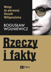 Rzeczy i fakty. Wstęp do pierwszej filozofii Wittgensteina - Bogusław Wolniewicz - książka