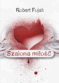 Szalona miłość - Robert Fujak - ebook