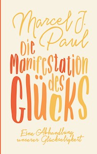 Die Manifestation des Glücks - Marcel J. Paul - ebook