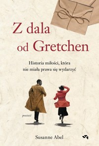 Z dala od Gretchen Historia miłości, która nie miała prawa się wydarzyć - Abel Susanne - książka
