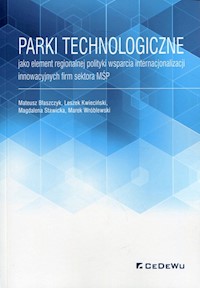 Parki technologiczne jako element regionalnej polityki wsparcia internacjonalizacji innowacyjnych firm sektora MŚP - Błaszczyk Mateusz, Kwieciński Leszek, Stawicka Magalena, Wróblewski Marek - książka