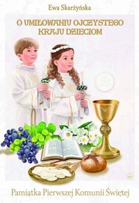 O umiłowaniu ojczystego kraju dzieciom Pamiątka I Komunii Świętej - Skarżyńska Ewa - książka