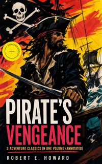 PIRATE'S VENGEANCE – 3 Adventure Classics in One Volume (Annotated) - Robert E. Howard - ebook