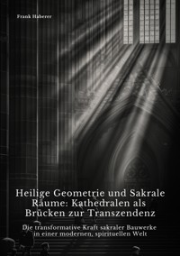 Heilige Geometrie und  Sakrale Räume:  Kathedralen als Brücken zur Transzendenz - Frank Haberer - ebook