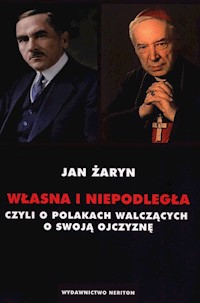 Własna i Niepodległa czyli o Polakach walczących o swoją Ojczyznę - Żaryn Jan - książka