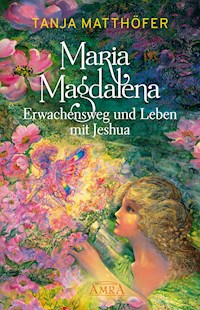 Maria Magdalena - Erwachensweg und Leben mit Jeshua - Tanja Matthöfer - ebook