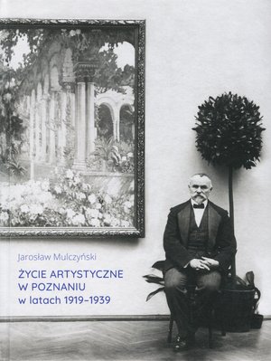 Życie artystyczne w Poznaniu w latach 1919-1939 - Jarosław Mulczyński - książka