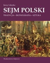 Sejm polski. Tradycja, ikonografia, sztuka - Jerzy Lileyko - ebook