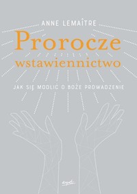 Prorocze wstawiennictwo - Lemaitre Anne - książka