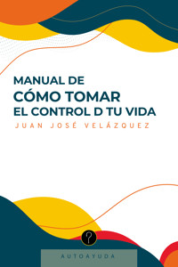 Manual de cómo tomar el control D tu vida - Juan José Velázquez - ebook