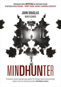 Mindhunter. Tajemnice elitarnej jednostki FBI zajmującej się ściganiem seryjnych przestępców - John Douglas, Mark Olshaker - książka