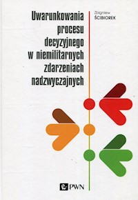 Uwarunkowania procesu decyzyjnego w niemilitarnych zdarzeniach nadzwyczajnych - Ściborek Zbigniew - książka