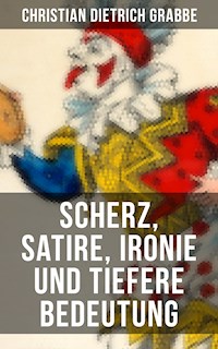 Scherz, Satire, Ironie und tiefere Bedeutung - Christian Dietrich Grabbe - ebook