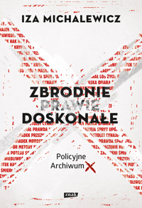 Zbrodnie prawie doskonałe. Policyjne archiwum X - Iza Michalewicz - ebook