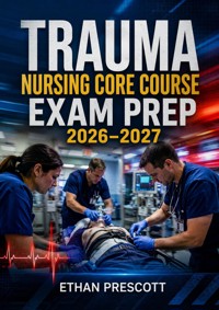 Trauma Nursing Core Course Exam Prep 2026–2027 - Ethan Prescott - ebook