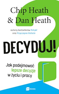 Decyduj! Jak podejmować lepsze decyzje w życiu i pracy - Chip Heath,Dan Heath - ebook