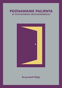 Poznawanie pacjenta w psychoterapii ericksonowskiej - Krzysztof Klajs - ebook + książka