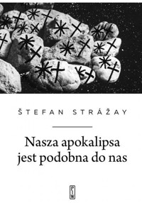 Nasza apokalipsa jest podobna do nas - Strážay Štefan - ebook + książka
