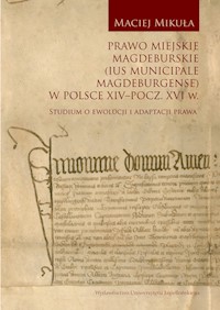 Prawo miejskie magdeburskie (Ius municipale Magdeburgense) w Polsce XIV-pocz. XVI w. - Maciej Mikuła - książka