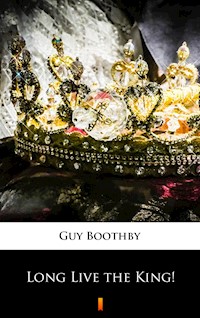 Long Live the King! - Guy Boothby - ebook