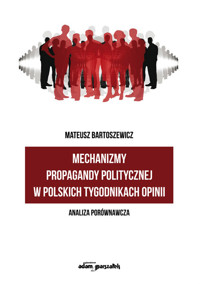 Mechanizmy propagandy politycznej w polskich tygodnikach opinii - Bartoszewicz Mateusz - książka