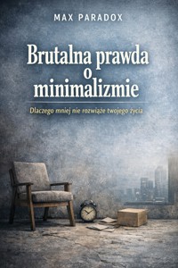 Brutalna prawda o minimalizmie - Dlaczego mniej nie rozwiąże twojego życia - Max Paradox - ebook