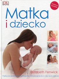 Matka i dziecko Praktyczny przewodnik dla rodziców - Fenwick Elizabeth - książka