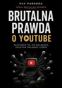 Brutalna prawda o YouTube - dlaczego to, co oglądasz, zaczyna oglądać ciebie - Max Paradox - ebook