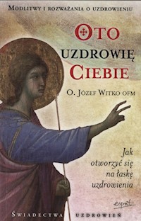 Oto uzdrowię Ciebie - Witko Józef - książka