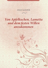Von Apfelkuchen, Lametta und dem festen Willen anzukommen - Inge Sander - ebook