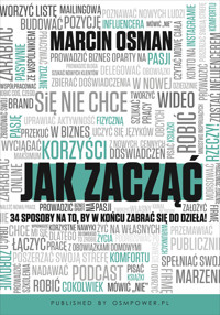 JAK ZACZĄĆ. 34 sposoby na to, by w końcu zabrać się do dzieła - Marcin Osman - ebook