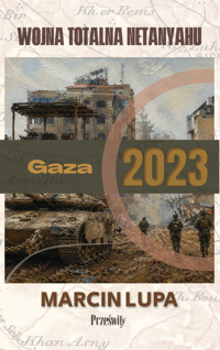 Gaza 2023: totalna wojna Netanyahu - Marcin Jerzy Lupa - ebook