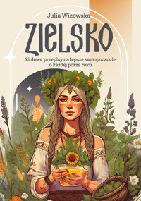 Zielsko. Ziołowe przepisy na lepsze samopoczucie o każdej porze roku - Julia Wizowska - ebook