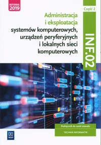 Administracja i eksploatacja systemów komputerowych, urządzeń peryferyjnych i lokalnych sieci komputerowych. INF.02 Część 2 - Osetek Sylwia, Pytel Krzysztof - książka
