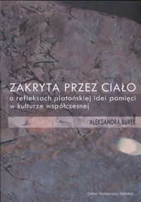 Zakryta przez ciało o refleksach platońskiej idei pamięci w kulturze współczesnej - Burek Aleksandra - książka