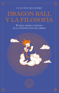 Dragon Ball y la filosofía - Claudio Kulesko - ebook