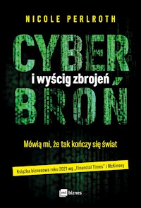 Cyberbroń i wyścig zbrojeń. Mówią mi, że tak kończy się świat. - Perlroth Nicole - ebook