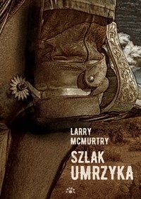Szlak umrzyka. Lonesome Dove. Tom 3 - Larry McMurtry - książka