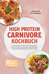 High Protein Carnivore Kochbuch: Die leckersten proteinreichen Rezepte der Carnivore Diät für maximalen Muskelaufbau, langanhaltende Sättigung & mehr Energie –inkl. 30-Tage-Ernährungsplan & Meal Prep - Marieke Ottenbreit - ebook