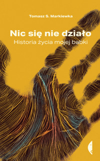 Nic się nie działo. Historia życia mojej babki - Tomasz S. Markiewka - ebook + książka
