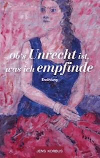 Ob's Unrecht ist, was ich empfinde - Jens Korbus - ebook