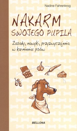 Nakarm swojego pupila. Zasady, nawyki, przyzwyczajenia w karmieniu psów - Nadine Fahrenkrog - książka
