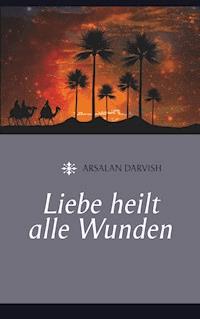 Liebe heilt alle Wunden - Arsalan Darvish - ebook