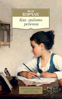 Как любить ребенка - Януш Корчак - ebook