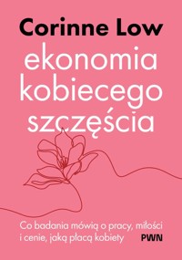 Ekonomia kobiecego szczęścia. Co badania mówią o pracy, miłości i cenie, jaką płacą kobiety - Corinne Low - książka