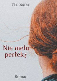 Nie mehr perfekt - Tine Sattler - ebook