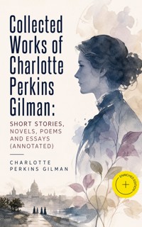 Collected Works of Charlotte Perkins Gilman: Short Stories, Novels, Poems and Essays (Annotated) - Charlotte Perkins Gilman - ebook