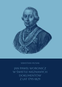 Jan Paweł Woronicz w świetle nieznanych dokumentów z lat 1795-1829 - Sebastian Musiał - ebook + książka