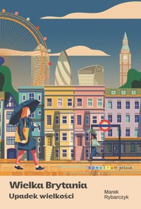 Wielka Brytania. Upadek wielkości - Marek Rybarczyk - ebook + książka