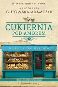 Cukiernia Pod Amorem Dziedzictwo Hryciów - Małgorzata Gutowska-Adamczyk - książka